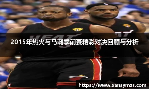 2015年热火与马刺季前赛精彩对决回顾与分析