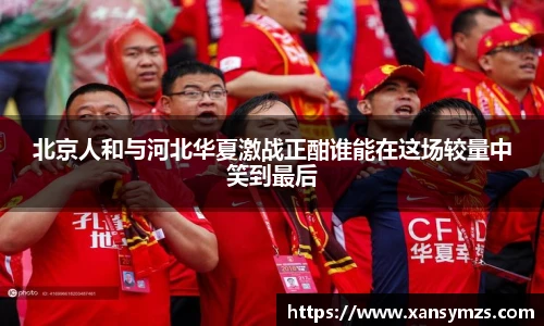 北京人和与河北华夏激战正酣谁能在这场较量中笑到最后